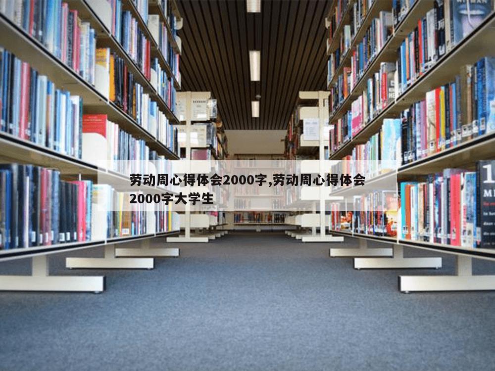 劳动周心得体会2000字,劳动周心得体会2000字大学生