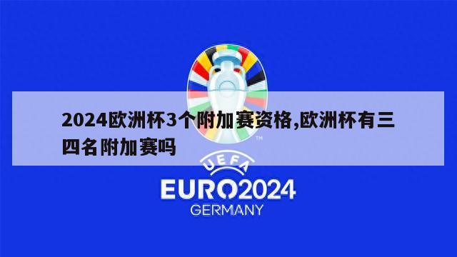 2024欧洲杯3个附加赛资格,欧洲杯有三四名附加赛吗