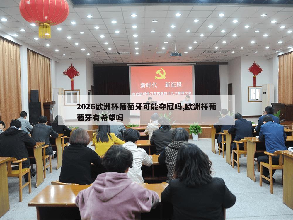 2026欧洲杯葡萄牙可能夺冠吗,欧洲杯葡萄牙有希望吗