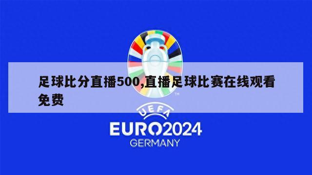 足球比分直播500,直播足球比赛在线观看免费