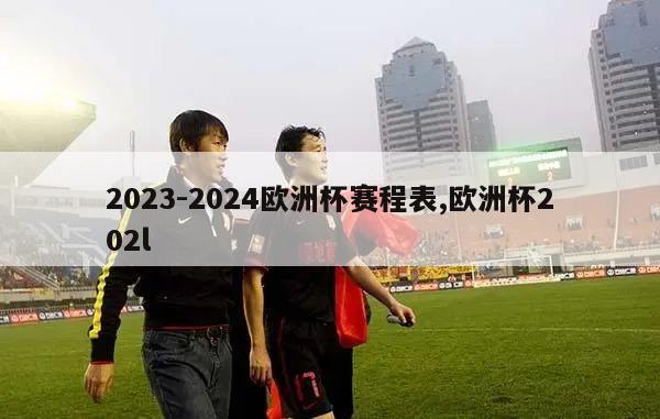 2023-2024欧洲杯赛程表,欧洲杯202l