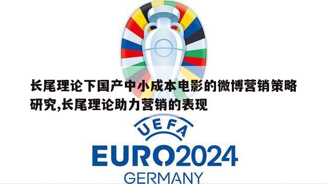 长尾理论下国产中小成本电影的微博营销策略研究,长尾理论助力营销的表现