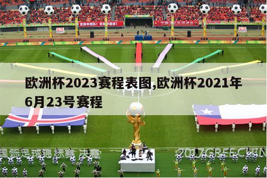 欧洲杯2023赛程表图,欧洲杯2021年6月23号赛程