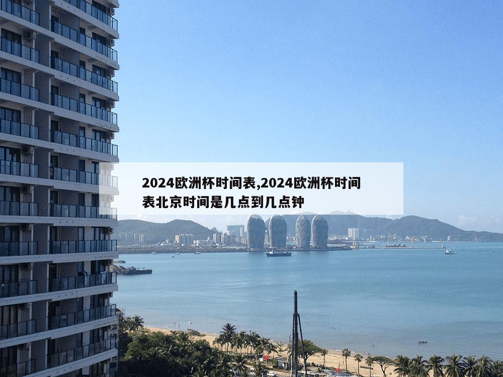 2024欧洲杯时间表,2024欧洲杯时间表北京时间是几点到几点钟