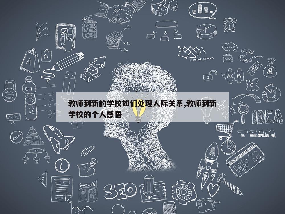 教师到新的学校如们处理人际关系,教师到新学校的个人感悟