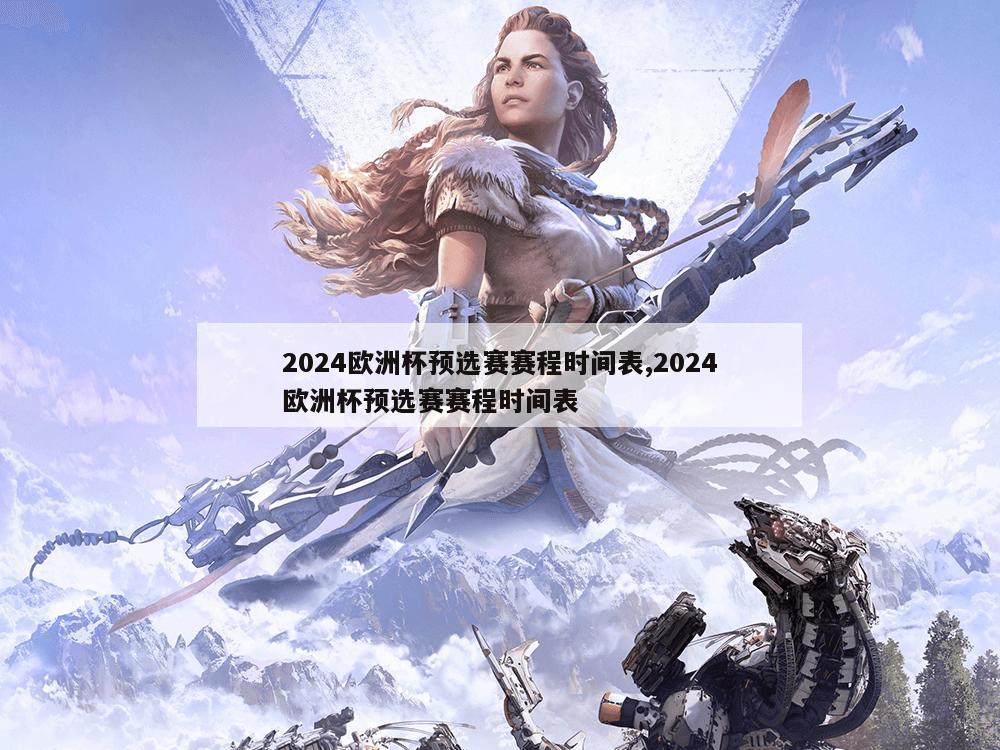 2024欧洲杯预选赛赛程时间表,2024欧洲杯预选赛赛程时间表