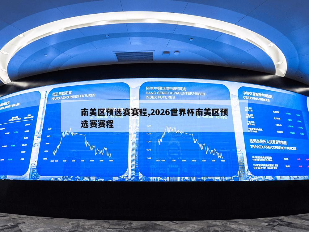 南美区预选赛赛程,2026世界杯南美区预选赛赛程