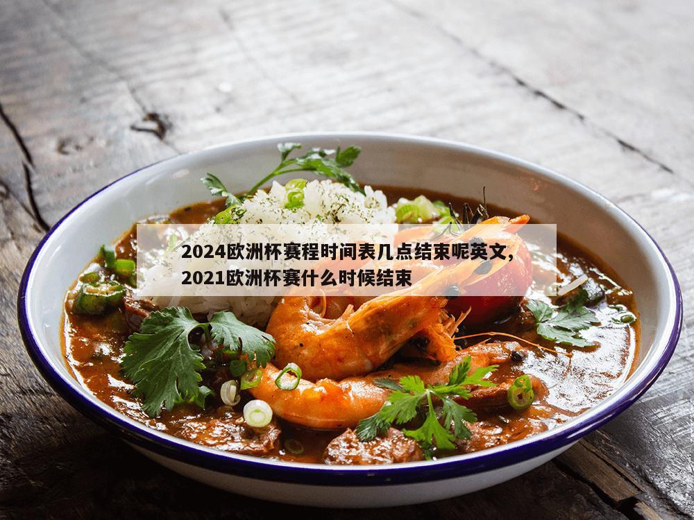 2024欧洲杯赛程时间表几点结束呢英文,2021欧洲杯赛什么时候结束