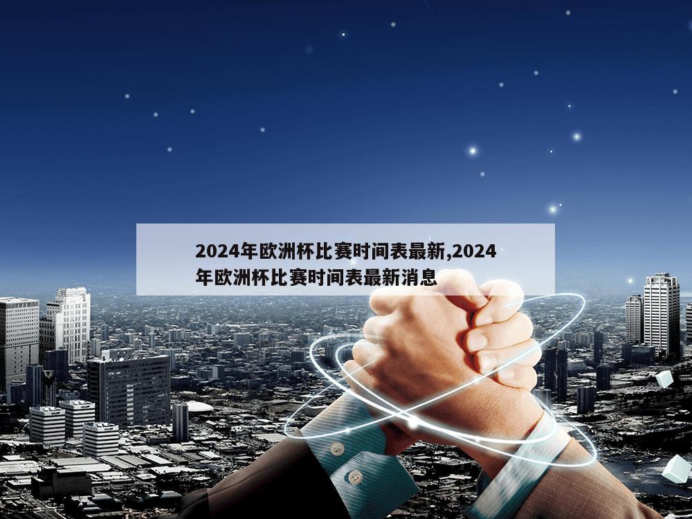 2024年欧洲杯比赛时间表最新,2024年欧洲杯比赛时间表最新消息