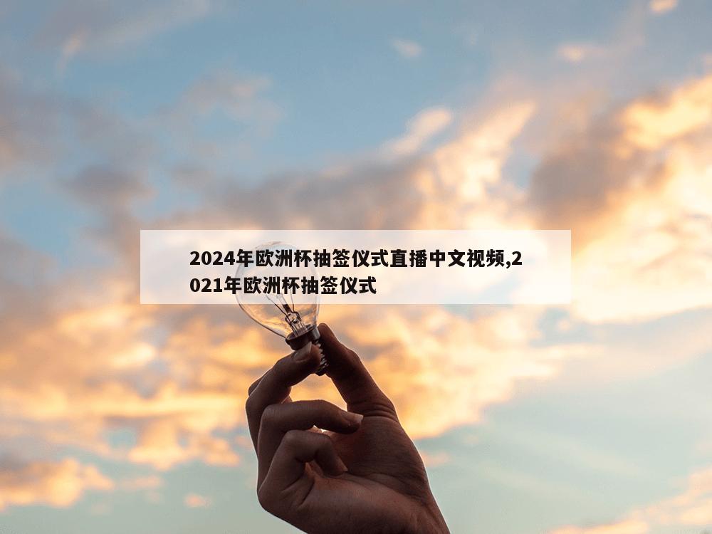 2024年欧洲杯抽签仪式直播中文视频,2021年欧洲杯抽签仪式