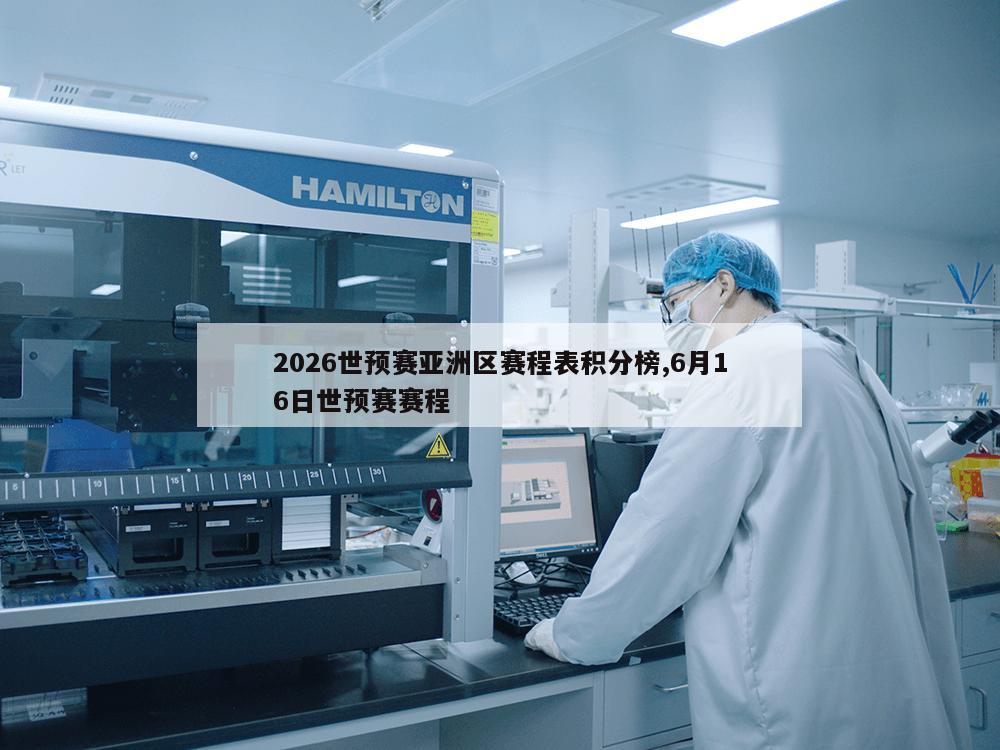 2026世预赛亚洲区赛程表积分榜,6月16日世预赛赛程